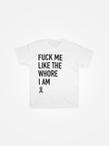 FUCK ME LIKE THE WHORE I AM Tee White